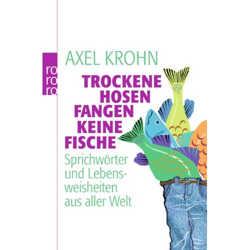 [PDF] Trockene Hosen fangen keine Fische: Sprichwörter und Lebensweisheiten aus aller Welt KOSTENLOS HERUNTERLADEN