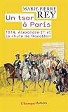 Image de Un tsar à Paris. 1814. Alexandre Ier et la chute de Napoléon