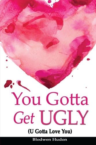 You Gotta Get UGLY (U Gotta Love You)