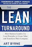 The Lean Turnaround: How Business Leaders Use Lean Principles to Create Value and Transform Their Company: How Business Leaders Use Lean Principles to Create Value and Transform Their Company by Art Byrne, James Womack