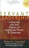 Servant Leadership: A Journey Into the Nature of Legitimate Power and Greatness by 