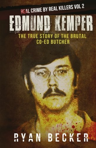 Edmund Kemper: The True Story of The Brutal Co-ed Butcher (Real Crime by Real Killers Book 2)