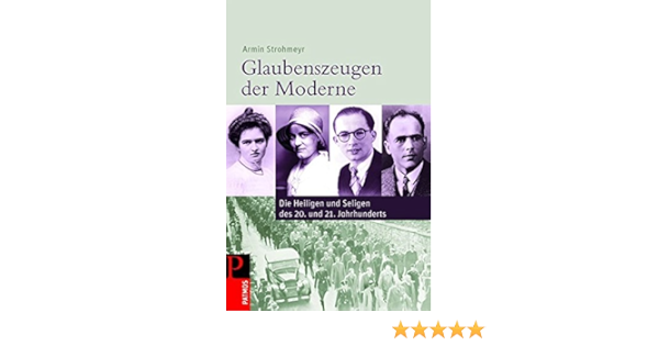 Glaubenszeugen Der Moderne Die Heiligen Und Seligen Des 20 Und 21 Jahrhunderts Amazon De Strohmeyr Armin Bucher