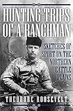 Hunting Trips of a Ranchman: Sketches of Sport on the Northern Cattle Plains (English Edition) by Theodore Roosevelt