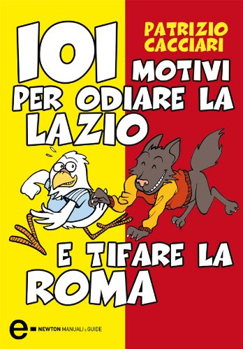101 motivi per odiare la Lazio e tifare la Roma (eNewton Manuali e guide) 101 motivi per odiare la Lazio e tifare la Roma (eNewton Manuali e guide)