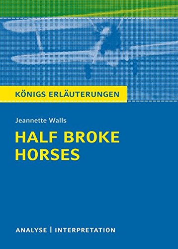 Download Königs Erläuterungen: Half Broke Horses von Jeannette Walls: Textanalyse und Interpretation mit ausführlicher Inhaltsangabe und Abituraufgaben mit Lösungen