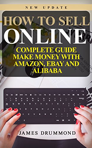 Download How to Sell Online: Complete Guide: Make Money With Amazon, Ebay and Alibaba