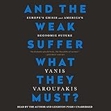And the Weak Suffer What They Must?: Europe's Crisis and America's Economic Future by Yanis Varoufakis