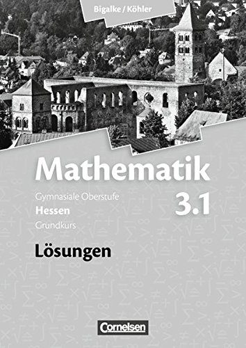 Bigalke Kohler Mathematik Sekundarstufe Ii Hessen Neubearbeitung Band 3 1 Grundkurs 3 Halbjahr Losungen Zum Schulerbuch Dr Anton Bigalke Pdf Initfolhoe