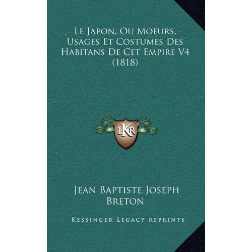 Le Japon, Ou Moeurs, Usages Et Costumes Des Habitans de CET Empire V4 (1818) Le Japon, Ou Moeurs, Usages Et Costumes Des Habitans de CET Empire V4 (1818)