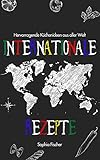 Kochbuch internationale Küche. mit über 40 Rezepten aus aller Welt. Deftig, schnell, lecker selber kochen: Hauptgerichte, Nationalgerichte, Russische Küche, türkische Küche, asiatisch kochen, Balkan by 