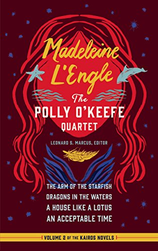 Madeleine L'Engle: The Polly O'Keefe Quartet (LOA #310): The Arm of the Starfish / Dragons in the Waters / A House Like a Lotus / An Acceptable Time: 2 (Library of America Madeleine l'Engle Edition)
