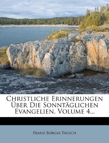 Christliche Erinnerungen Über Die Sonntäglichen Evangelien, Volume 4...