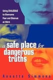 A Safe Place for Dangerous Truths: Using Dialogue to Overcome Fear and Distrust at Work (English Edition) by Annette Simmons