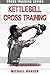 Produktbild Kettlebell Cross Training: Training mit Kettlebell Übungen (Cross Training Series)