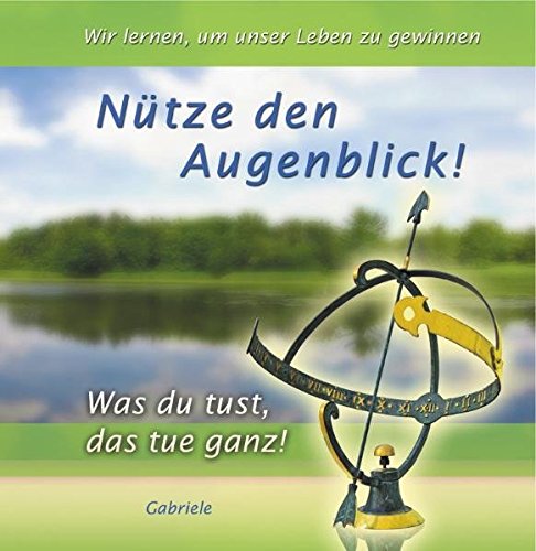 Download Nütze den Augenblick: Was du tust, das tue ganz! Download Nütze den Augenblick: Was du tust, das tue ganz!