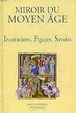 MIROIR DU MOYEN AGE : INSTITUTIONS, FIGURES, SAVOIRS.