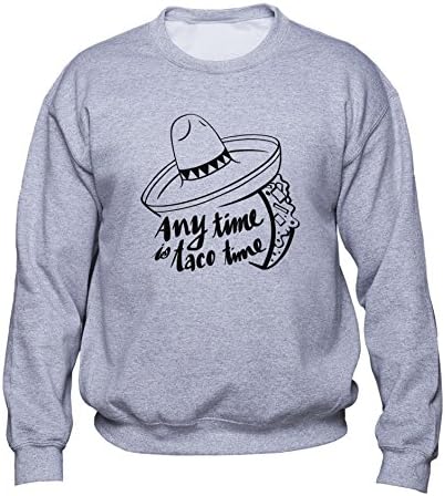 EUGINE DREAM Any Time is Taco Time Sweatshirt Love Tacos Pullover Tacos Lover Sweater Mexican Food Taco Mens Womens Unisex Sweatshirt Grey M