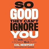So Good They Can't Ignore You: Why Skills Trump Passion in the Quest for Work You Love by Cal Newport (2016-01-05)