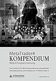 MetaTrader 4 KOMPENDIUM - MQL4 Programmierung: Das Fachbuch für die Programmierung automatischer Handelssysteme und Indikatoren im MetaTrader 4 by 