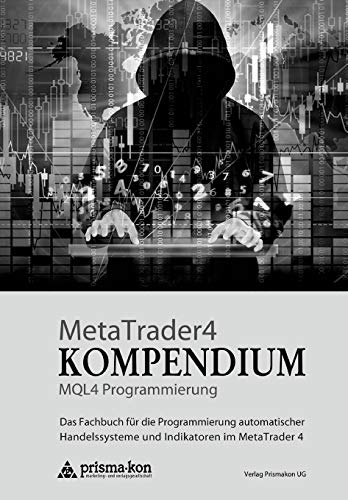 MetaTrader 4 KOMPENDIUM - MQL4 Programmierung: Das Fachbuch für die Programmierung automatischer Handelssysteme und Indikatoren im MetaTrader 4