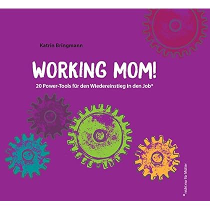 WORKING MOM!: 20 Power-Tools für den Wiedereinstieg in den Job (nicht nur für Mütter) WORKING MOM!: 20 Power-Tools für den Wiedereinstieg in den Job (nicht nur für Mütter)