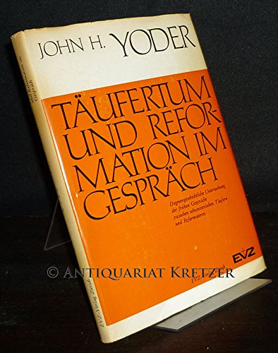 Täufertum und Reformation im Gespräch. Dogmengeschichtliche Untersuchung der frühen Gespräche zwischen Schweizerischen Täufern und Reformatoren. Von John H. Yoder. (= Basler Studien zur Historischen und Systematischen Theologie, Band 13).