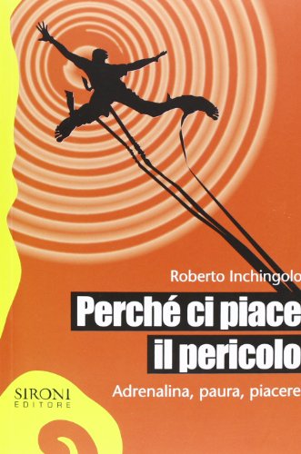 Perché ci piace il pericolo. Adrenalina, paura, piacere