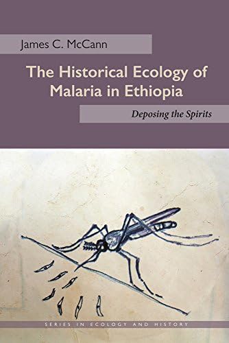 Historical Ecology of Malaria in Ethiopia: Deposing the Spirits (Ecology &amp; History)