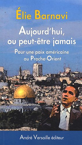 Aujourd'hui, ou peut-être jamais : Pour une paix américaine au Proche-Orient gratuit Aujourd'hui, ou peut-être jamais : Pour une paix américaine au Proche-Orient en ligne