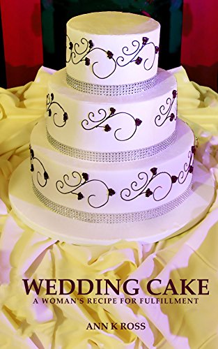 Wedding Cake: A Woman's Recipe For Fulfillment (English Edition) Wedding Cake: A Woman's Recipe For Fulfillment (English Edition)