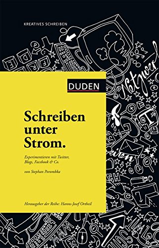 Schreiben unter Strom: Experimentieren mit Twitter, Blogs, Facebook & Co (Duden - Kreatives Schreiben)