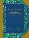 Image de Prisciani Grammatici Caesariensis Institutionum Grammaticarum Libri Xviii: Libri I-Xii