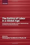 Image de The Politics of Labor in a Global Age: Continuity and Change in Late-Industrializing and Post-Socialist Economies