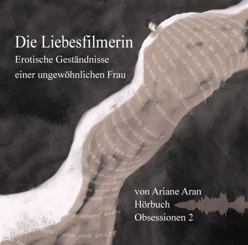 Die Liebesfilmerin: Erotische Geständnisse einer ungewöhnlichen Frau (Obsessionen)