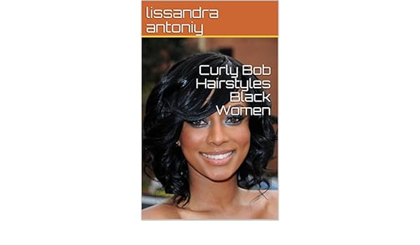 Curly Bob Hairstyles Black Women Ebook Lissandra Antoniy Amazon