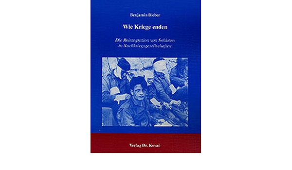 Wie Kriege Enden Die Reintegration Von Soldaten In Nachkriegsgesellschaften Socialia Studienreihe Soziologische Forschungsergebnisse Amazon De Bieber Benjamin Bucher