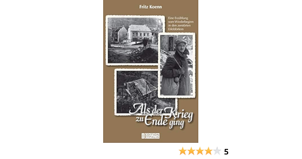 Als Der Krieg Zu Ende Ging Eine Erzahlung Vom Wiederbeginn In Den Zerstorten Eifeldorfern Edition Eyfalia Amazon De Koenn Fritz Bucher