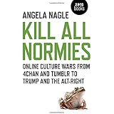 Kill All Normies: Online culture wars from 4chan and Tumblr to Trump and the alt-right