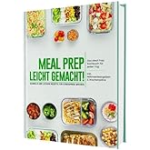 Meal Prep leicht gemacht! Schnelle und leckere Rezepte für stressfreie Wochen - Das Meal Prep Kochbuch für jeden Tag | Inkl. 