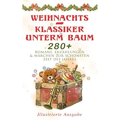 Weihnachts-Klassiker unterm Baum: 280+ Romane, Erzählungen & Märchen zur schönsten Zeit des Jahres (Illustrierte Ausgabe): Das Geschenk der Weisen, Ihr ... Der Schneemann… (Mit Weihnachtsgedichten)