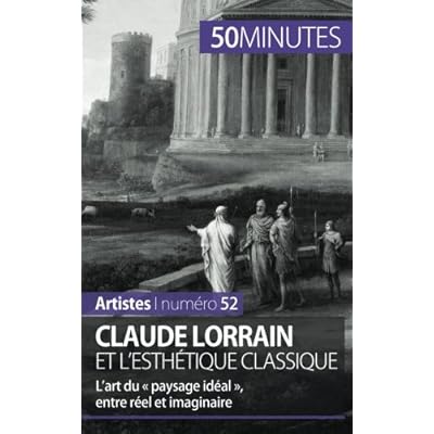 Claude Lorrain et l'esthétique classique: L’art du « paysage idéal », entre réel et imaginaire