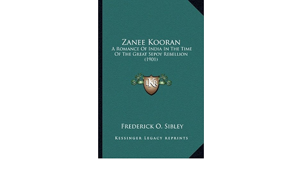 Zanee Kooran A Romance Of India In The Time Of The Great Sepoy Rebellion A Romance Of India In The Time Of The Great Sepoy Rebellion 1901 1901 Amazon De Sibley Frederick O