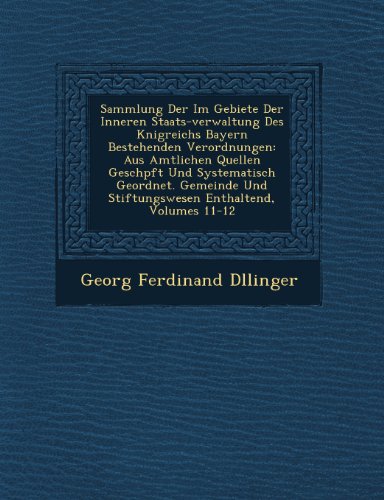 Sammlung Der Im Gebiete Der Inneren Staats-Verwaltung Des K Nigreichs Bayern Bestehenden Verordnungen: Aus Amtlichen Quellen Gesch Pft Und Systematisc