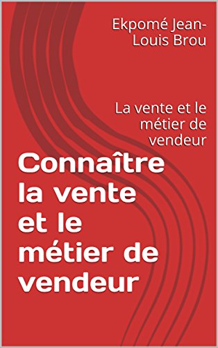 Connaître la vente et le métier de vendeur: La vente et le métier de vendeur