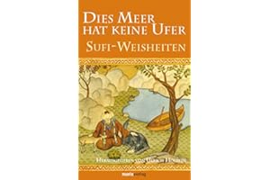 Dies Meer hat keine Ufer: Klassische Sufi-Mystik