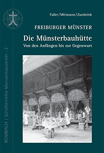 Freiburger Münster - Die Münsterbauhütte: Von den Anfängen bis zur Gegenwart (Schriftenreihe Münsterbauverein)