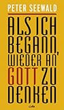 Als ich begann, wieder an Gott zu denken by Peter Seewald