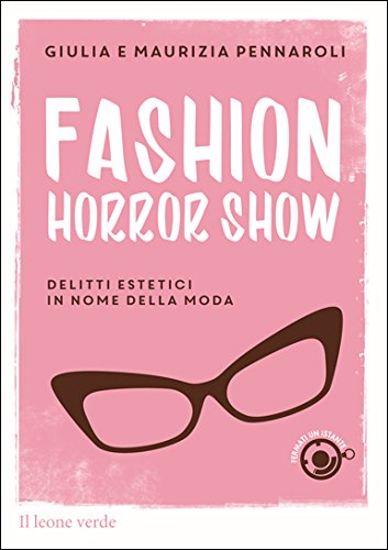 Fashion horror show. Delitti estetici in nome della moda Fashion horror show. Delitti estetici in nome della moda