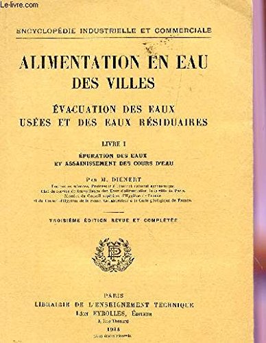 ALIMENTATION EN EAU DES VILLES - EVACUATION DES EAUX USEES ET DES EAUX RESIDUAIRES / LIVRE I : EPURATION DES EAUX ET ASSAINISSEMENT DES COURS D'EAU / ENCYCLOPEDIE INDUSTRIELLE ET COMMERCIALE / TROISIEME EDITION. francais ALIMENTATION EN EAU DES VILLES - EVACUATION DES EAUX USEES ET DES EAUX RESIDUAIRES / LIVRE I : EPURATION DES EAUX ET ASSAINISSEMENT DES COURS D'EAU / ENCYCLOPEDIE INDUSTRIELLE ET COMMERCIALE / TROISIEME EDITION. francais